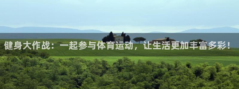 oety欧亿：健身大作战：一起参与体育运动，让生活更加丰富多彩！