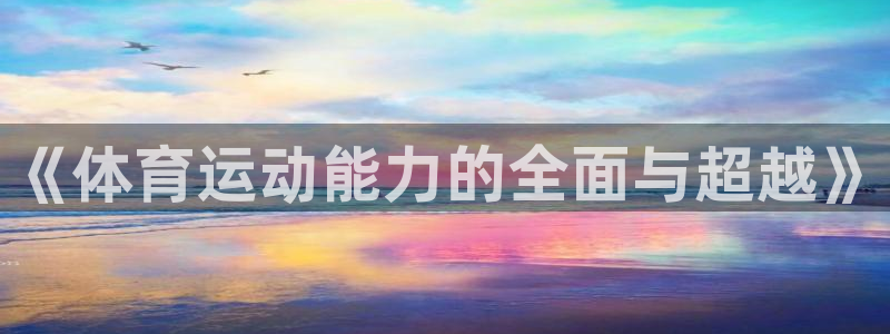 oety欧亿：《体育运动能力的全面与超越》