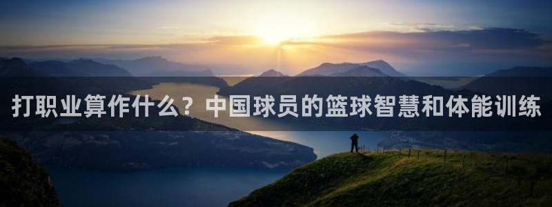 oety欧亿：打职业算作什么？中国球员的篮球智慧和体能训练