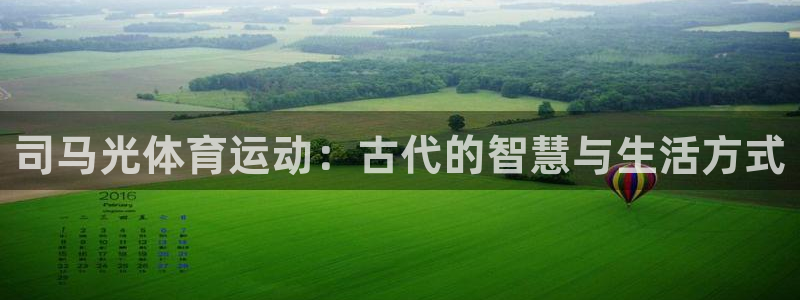 oety欧亿：司马光体育运动：古代的智慧与生活方式